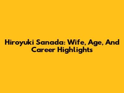 Hiroyuki Sanada: Wife, Age, And Career Highlights