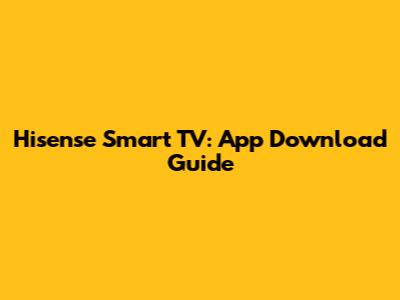 Hisense Smart TV: App Download Guide
