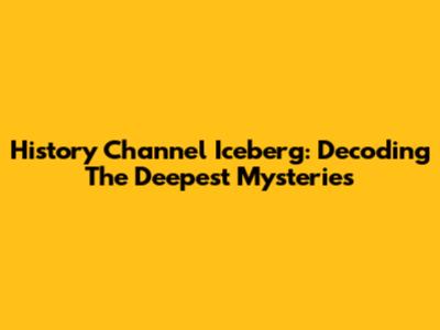History Channel Iceberg: Decoding The Deepest Mysteries