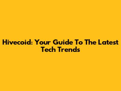 Hivecoid: Your Guide To The Latest Tech Trends