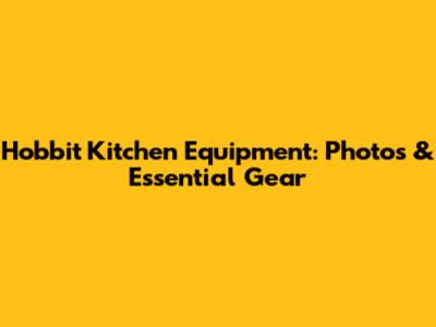 Hobbit Kitchen Equipment: Photos & Essential Gear