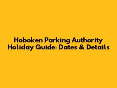 Hoboken Parking Authority Holiday Guide: Dates & Details