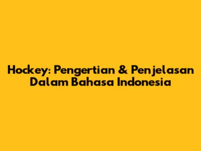 Hockey: Pengertian & Penjelasan Dalam Bahasa Indonesia
