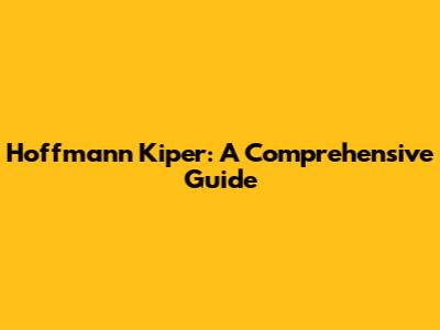 Hoffmann Kiper: A Comprehensive Guide