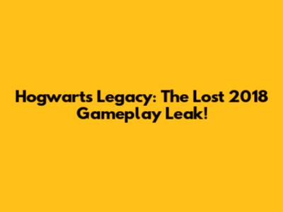 Hogwarts Legacy: The Lost 2018 Gameplay Leak!