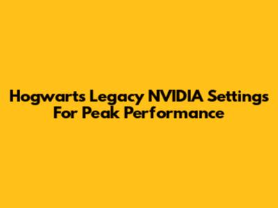 Hogwarts Legacy NVIDIA Settings For Peak Performance