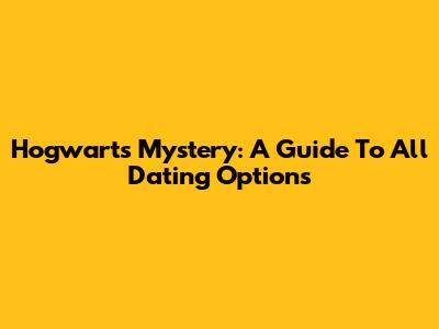 Hogwarts Mystery: A Guide To All Dating Options