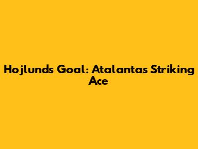 Hojlund's Goal: Atalanta's Striking Ace