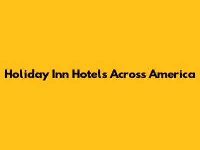 Holiday Inn Hotels Across America