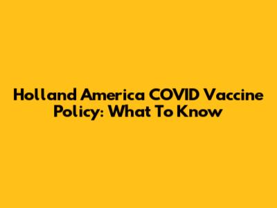 Holland America COVID Vaccine Policy: What To Know