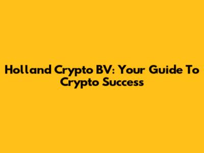 Holland Crypto BV: Your Guide To Crypto Success