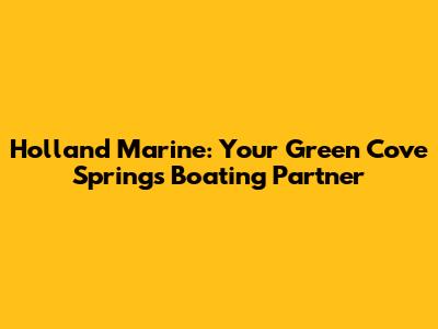 Holland Marine: Your Green Cove Springs Boating Partner