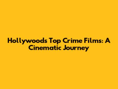 Hollywood's Top Crime Films: A Cinematic Journey