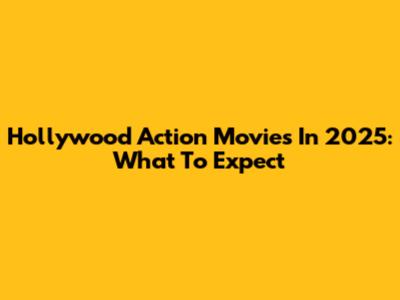 Hollywood Action Movies In 2025: What To Expect