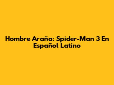 Hombre Araña: Spider-Man 3 En Español Latino