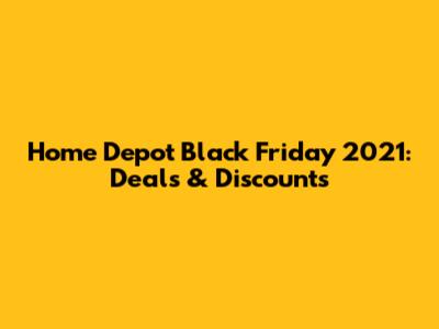 Home Depot Black Friday 2021: Deals & Discounts
