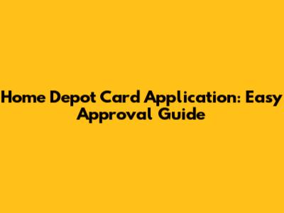 Home Depot Card Application: Easy Approval Guide