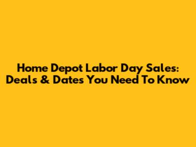 Home Depot Labor Day Sales: Deals & Dates You Need To Know