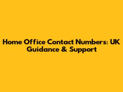 Home Office Contact Numbers: UK Guidance & Support