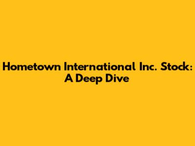 Hometown International Inc. Stock: A Deep Dive
