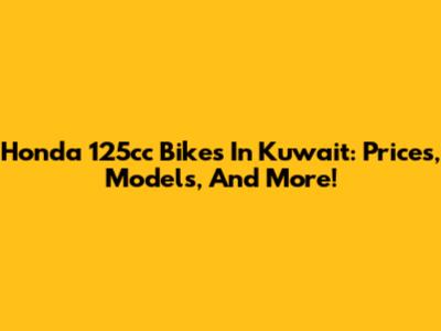 Honda 125cc Bikes In Kuwait: Prices, Models, And More!