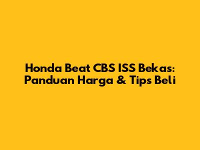 Honda Beat CBS ISS Bekas: Panduan Harga & Tips Beli