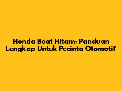 Honda Beat Hitam: Panduan Lengkap Untuk Pecinta Otomotif