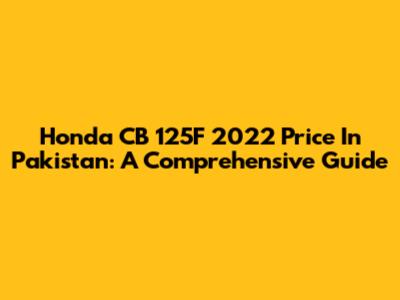 Honda CB 125F 2022 Price In Pakistan: A Comprehensive Guide