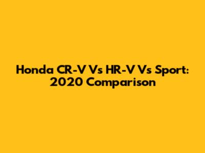 Honda CR-V Vs HR-V Vs Sport: 2020 Comparison