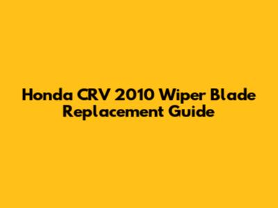 Honda CRV 2010 Wiper Blade Replacement Guide