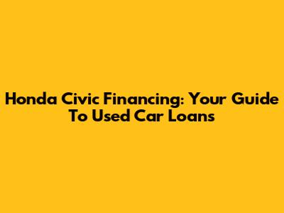 Honda Civic Financing: Your Guide To Used Car Loans