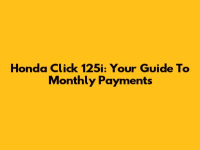 Honda Click 125i: Your Guide To Monthly Payments