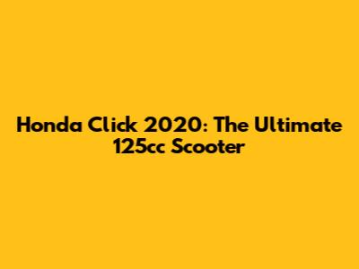 Honda Click 2020: The Ultimate 125cc Scooter