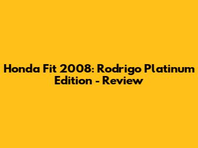 Honda Fit 2008: Rodrigo Platinum Edition - Review