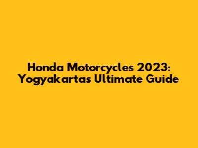 Honda Motorcycles 2023: Yogyakarta's Ultimate Guide