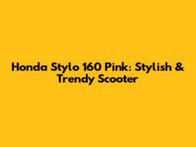 Honda Stylo 160 Pink: Stylish & Trendy Scooter