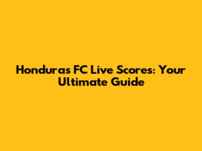 Honduras FC Live Scores: Your Ultimate Guide