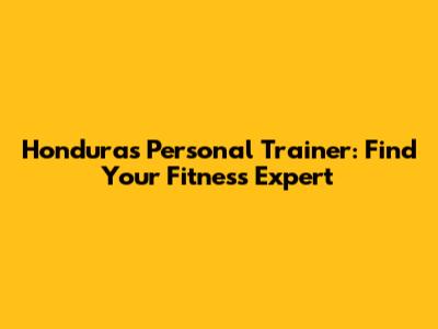 Honduras Personal Trainer: Find Your Fitness Expert