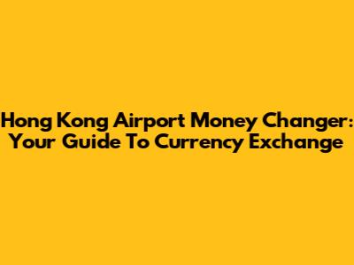 Hong Kong Airport Money Changer: Your Guide To Currency Exchange