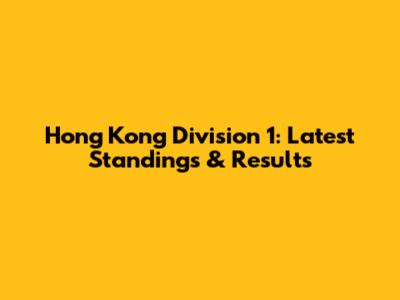 Hong Kong Division 1: Latest Standings & Results