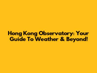 Hong Kong Observatory: Your Guide To Weather & Beyond!