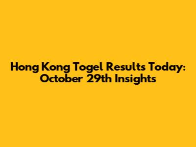 Hong Kong Togel Results Today: October 29th Insights