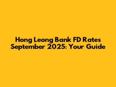 Hong Leong Bank FD Rates September 2025: Your Guide