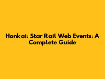 Honkai: Star Rail Web Events: A Complete Guide
