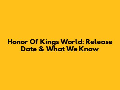 Honor Of Kings World: Release Date & What We Know