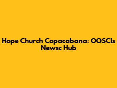 Hope Church Copacabana: OOSCI's Newsc Hub