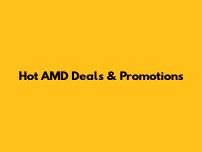 Hot AMD Deals & Promotions