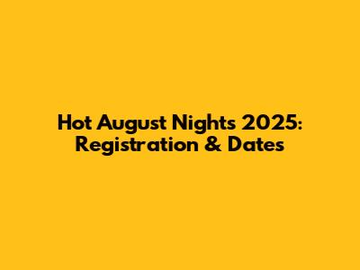Hot August Nights 2025: Registration & Dates