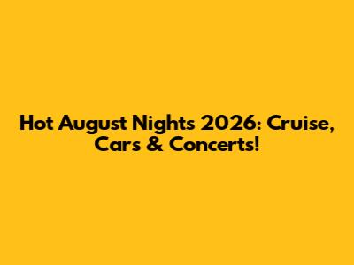 Hot August Nights 2026: Cruise, Cars & Concerts!