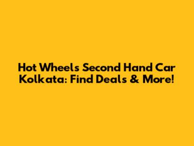 Hot Wheels Second Hand Car Kolkata: Find Deals & More!